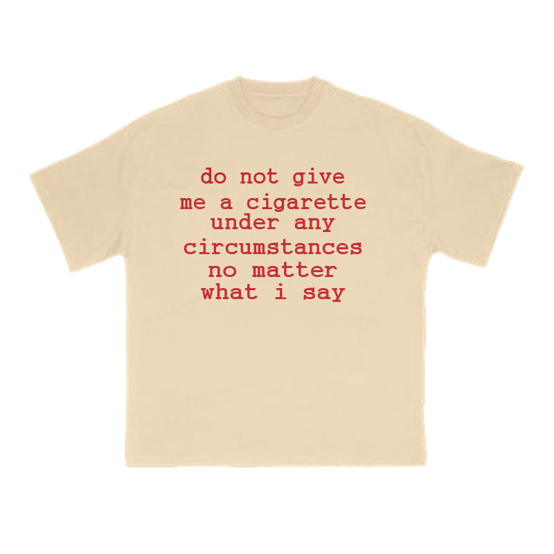 Not Give Me A Cigarette Under Any Circumstances No Matter What I Say Print T-shirt - Apricot - US16-18(2XL) - image 1