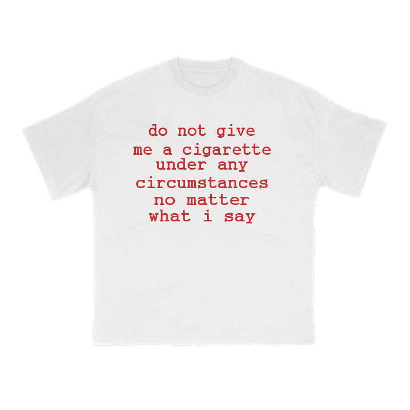 Not Give Me A Cigarette Under Any Circumstances No Matter What I Say Print T-shirt - White - US16-18(2XL) - image 2