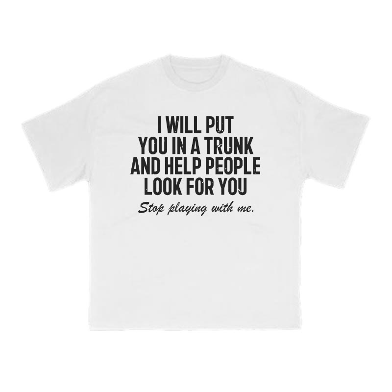 I Will Put You In A Trunk And Help People Look For You Print T-shirt - White - US16-18(2XL) - image 2