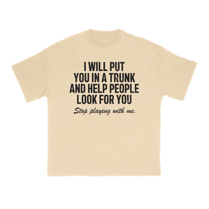I Will Put You In A Trunk And Help People Look For You Print T-shirt - Apricot - US16-18(2XL) - image 5