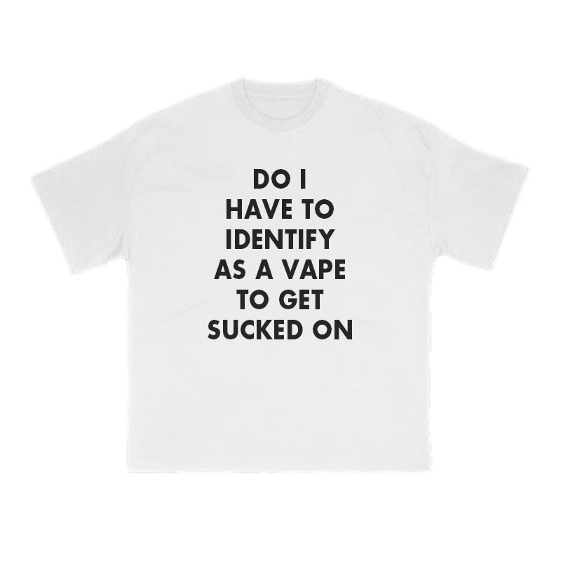 Do I Have To Identify As A Vape To Get Sucked On Print T-shirt - White - US16-18(2XL) - image 1