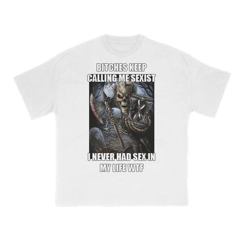 Bitches Keep Calling Me Sexist I Never Had Sex In My Life Wtf Print T-shirt - White - US16-18(2XL) - image 2