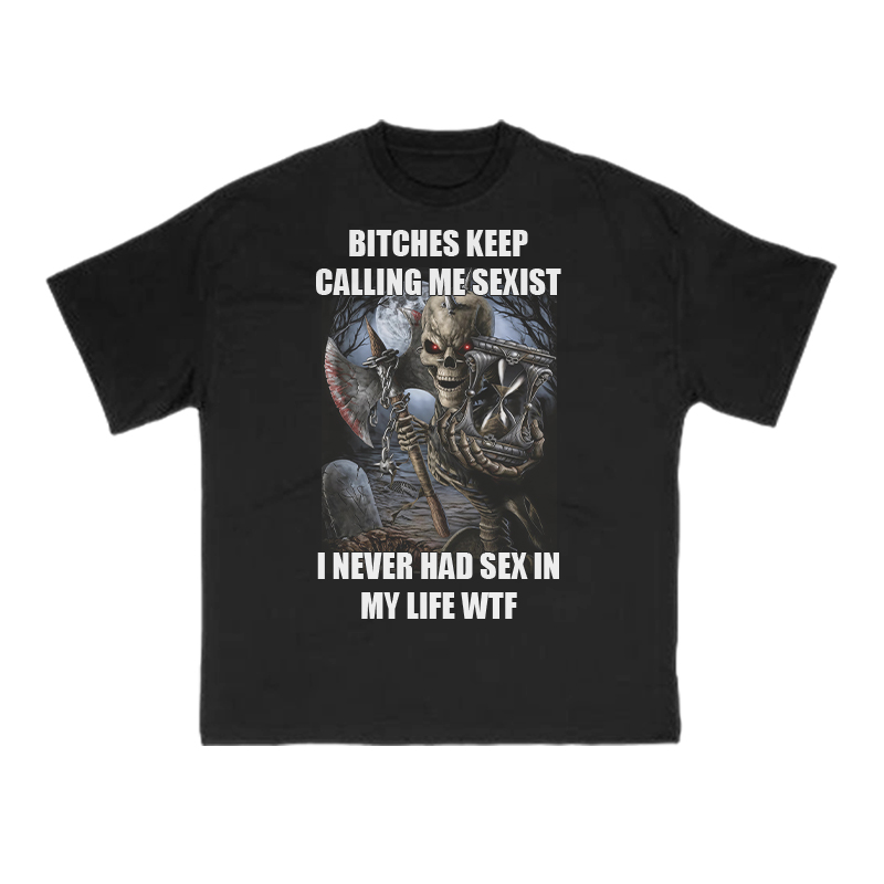Bitches Keep Calling Me Sexist I Never Had Sex In My Life Wtf Print T-shirt - Black - US16-18(2XL) - image 1