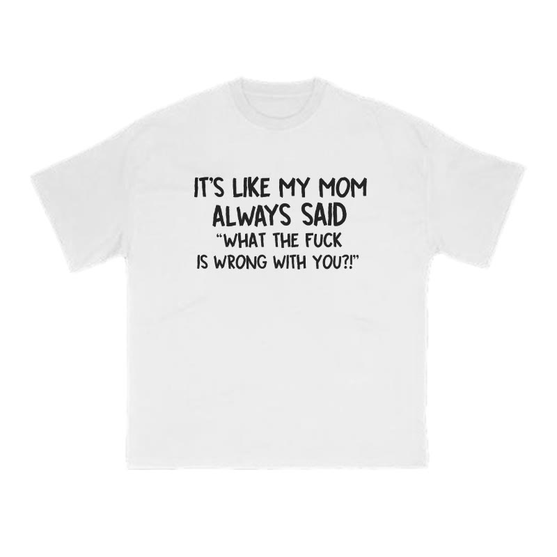 It's Like My Mom Always Said What The Fuck Is Wrong With You Print T-shirt - White - US16-18(2XL) - image 1