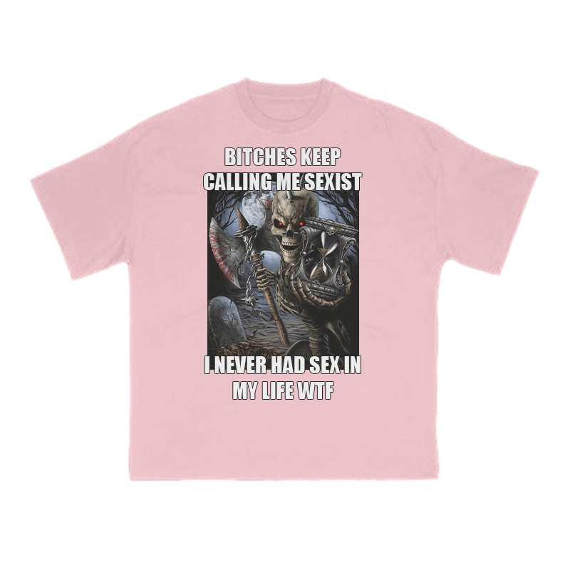 Bitches Keep Calling Me Sexist I Never Had Sex In My Life Wtf Print T-shirt - Pink - US16-18(2XL) - image 11