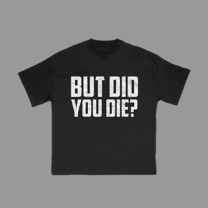 Unisex 100% Cotton But Did You Die Print Gym T-shirt - image 4