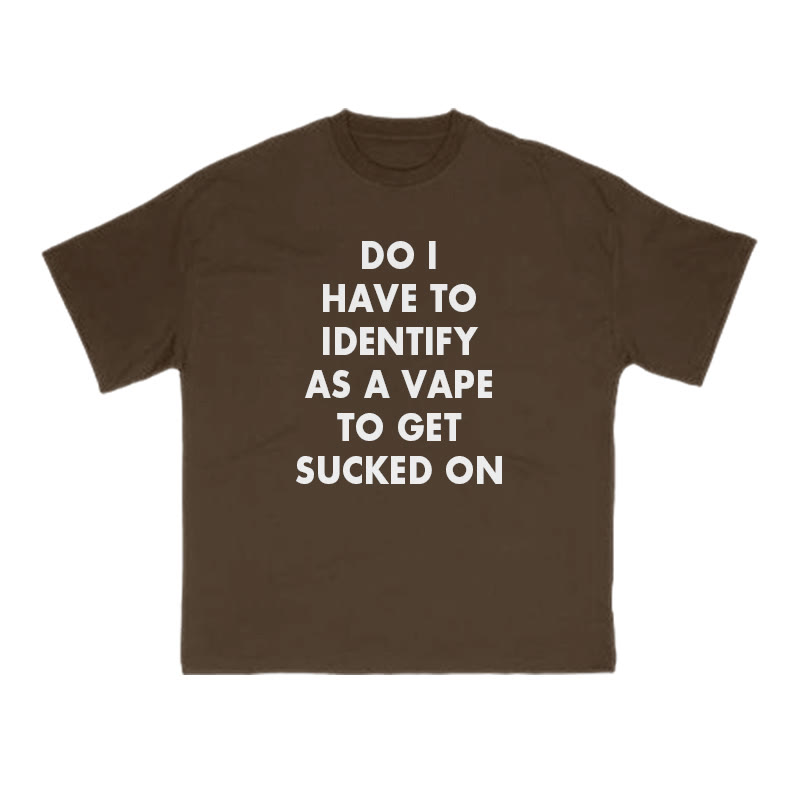Do I Have To Identify As A Vape To Get Sucked On Print T-shirt - Coffee - US16-18(2XL) - image 6
