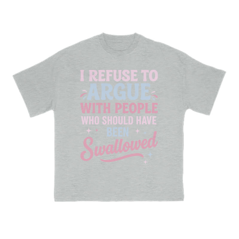I Refuse To Arguewith Peoplewho Should Havebeen Swallowed Print T-shirt - Grey - US16-18(2XL) - image 3