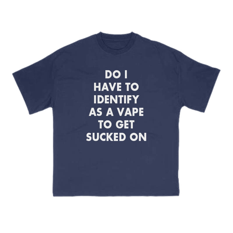 Do I Have To Identify As A Vape To Get Sucked On Print T-shirt - Navy Blue - US16-18(2XL) - image 10