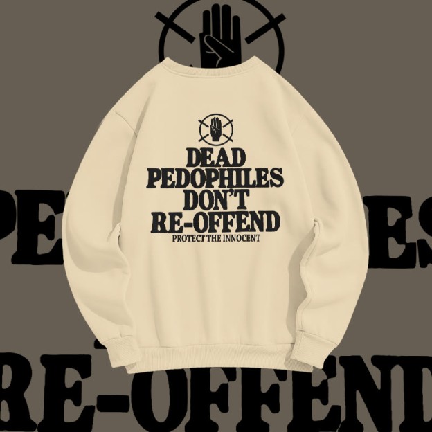 Unisex Dead Pedophiles Don't Re-offend Protect The Innocent Print Sweatshirt