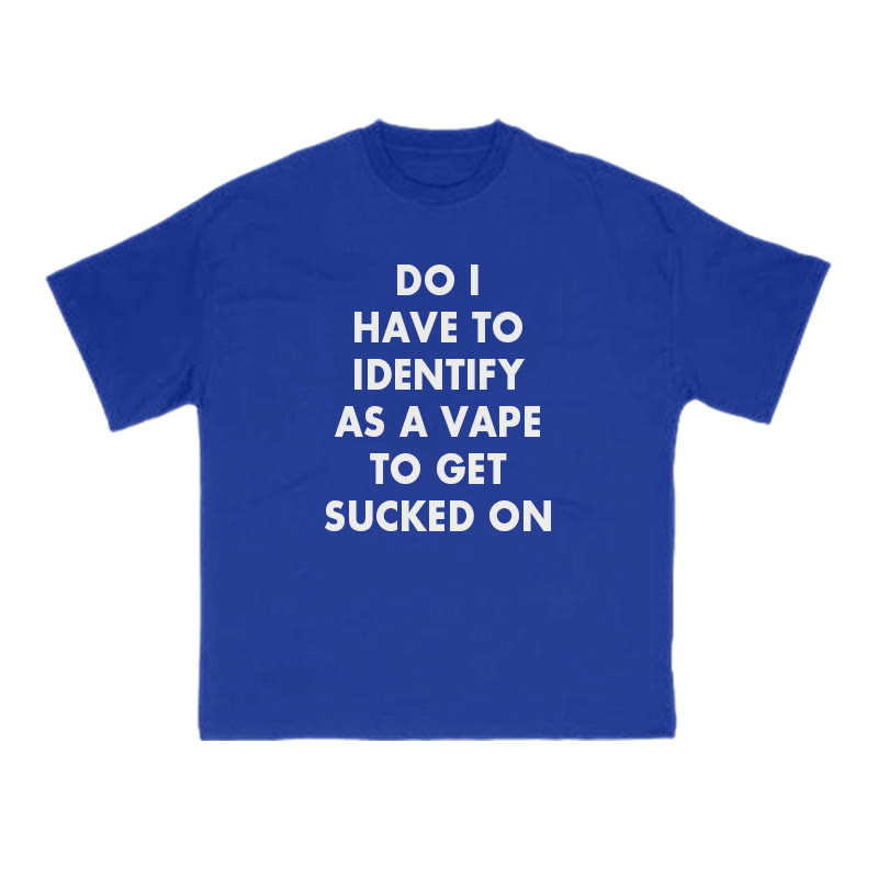 Do I Have To Identify As A Vape To Get Sucked On Print T-shirt - Blue - US16-18(2XL) - image 12