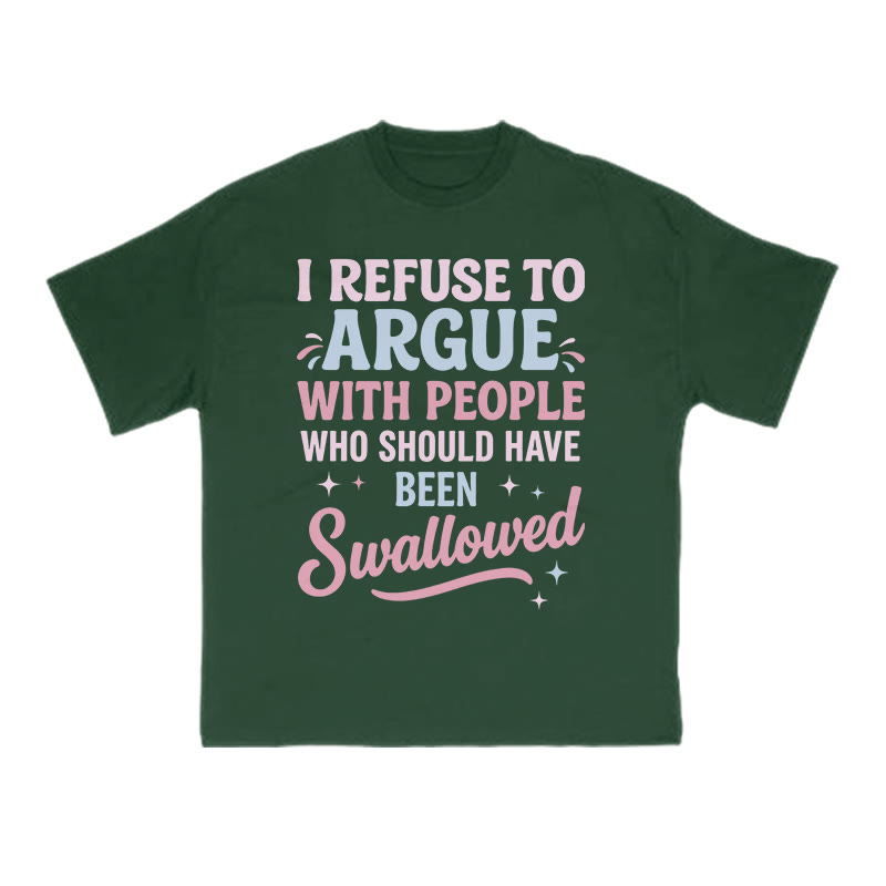 I Refuse To Arguewith Peoplewho Should Havebeen Swallowed Print T-shirt - Green - US16-18(2XL) - image 8