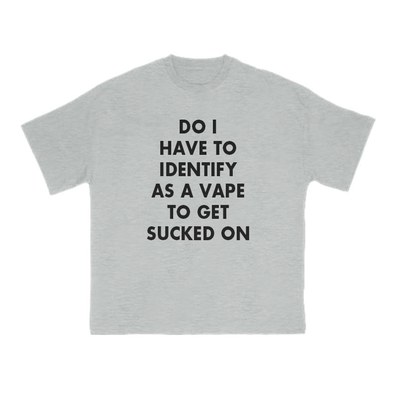 Do I Have To Identify As A Vape To Get Sucked On Print T-shirt - Grey - US16-18(2XL) - image 3