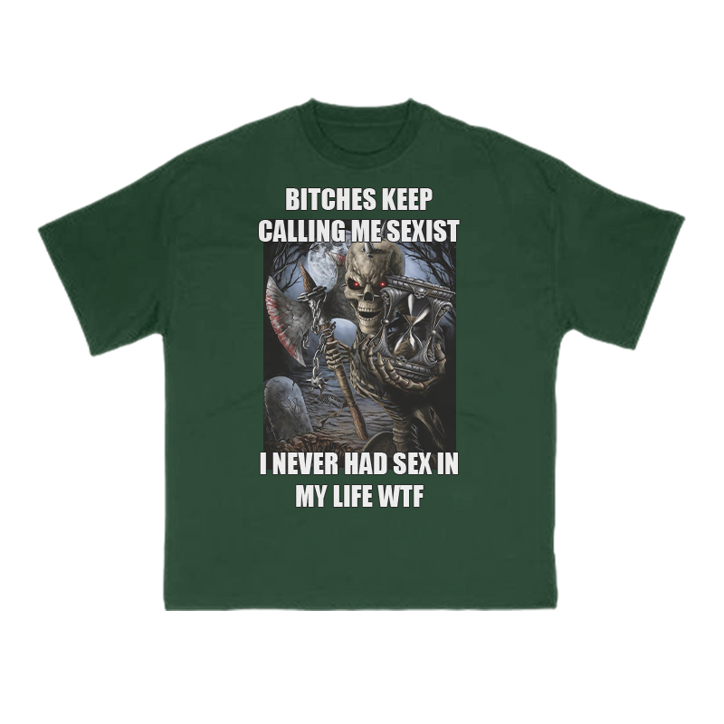 Bitches Keep Calling Me Sexist I Never Had Sex In My Life Wtf Print T-shirt - Green - US16-18(2XL) - image 12