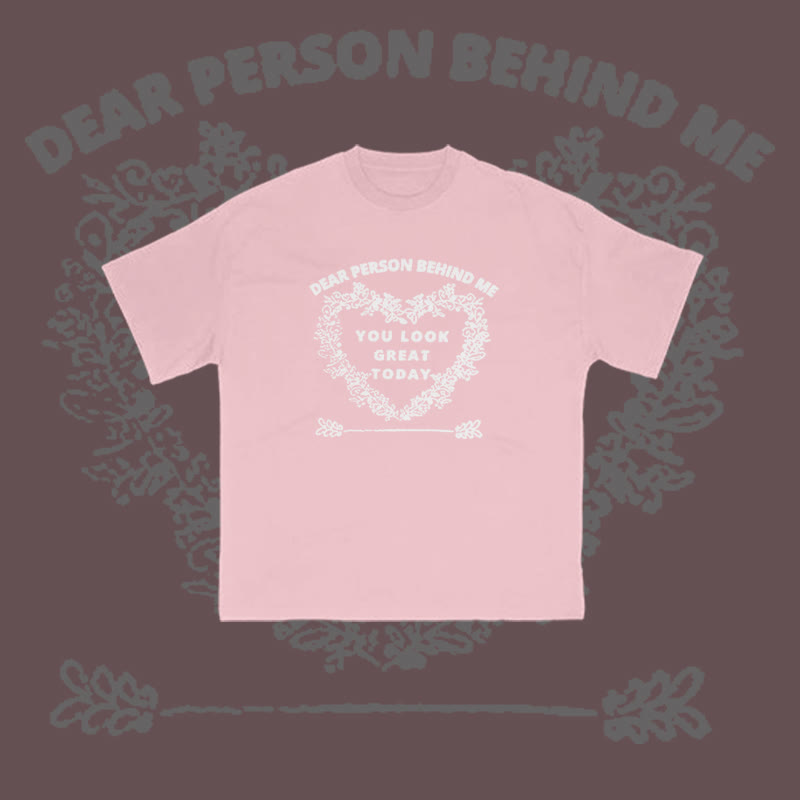 100% Cotton Dear Person Behind Me,You Look Great Today Heart Print T-shirt
