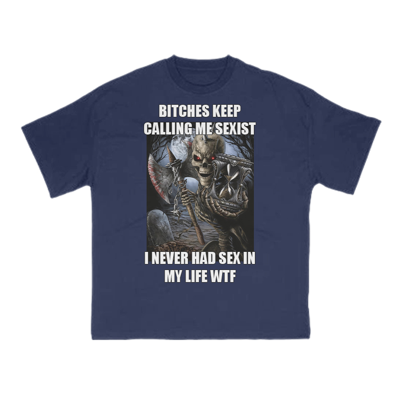 Bitches Keep Calling Me Sexist I Never Had Sex In My Life Wtf Print T-shirt - Navy Blue - US16-18(2XL) - image 7