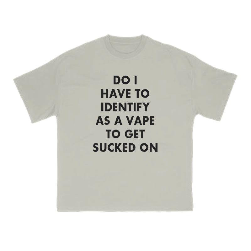 Do I Have To Identify As A Vape To Get Sucked On Print T-shirt - Warm Grey - US16-18(2XL) - image 4