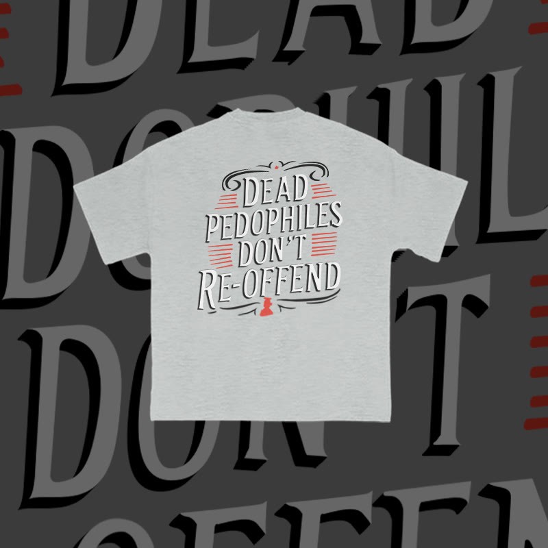 Unisex Dead Pedophiles Don't Re-offend Print T-shirt