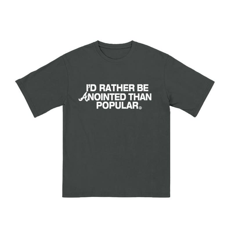 Unisex 100% Cotton I'd Rather Be Anointed Than Popular Print T-shirt