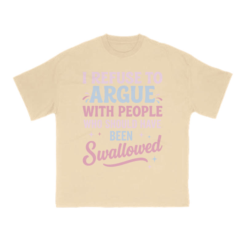 I Refuse To Arguewith Peoplewho Should Havebeen Swallowed Print T-shirt - Apricot - US16-18(2XL) - image 5