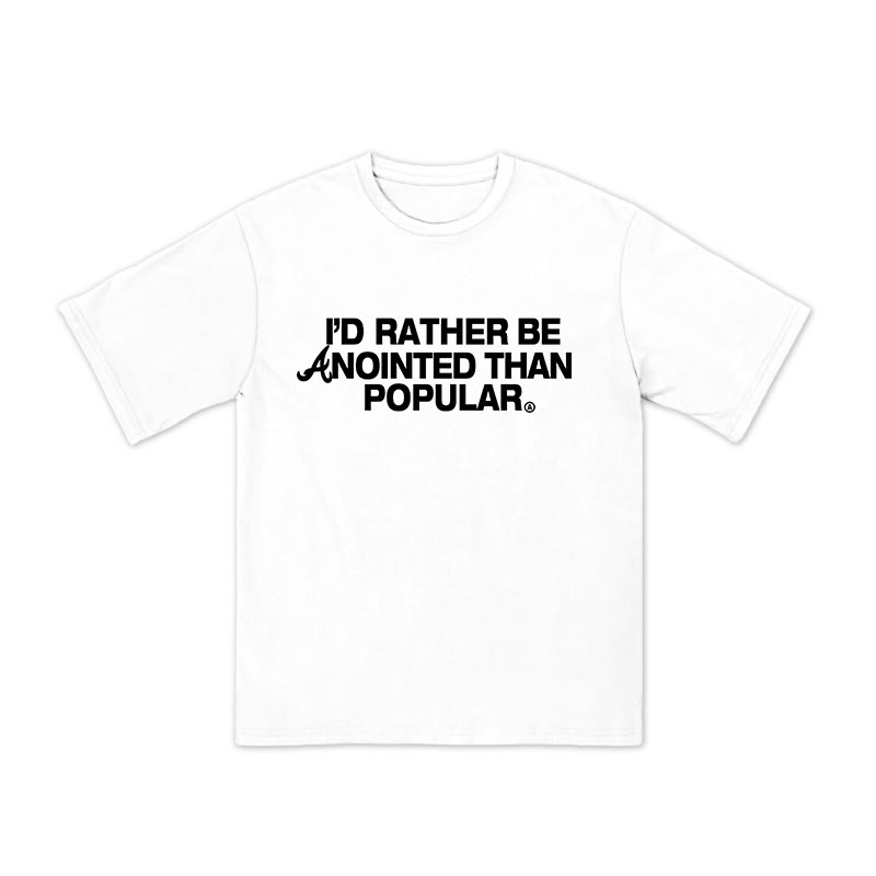 Unisex 100% Cotton I'd Rather Be Anointed Than Popular Print T-shirt
