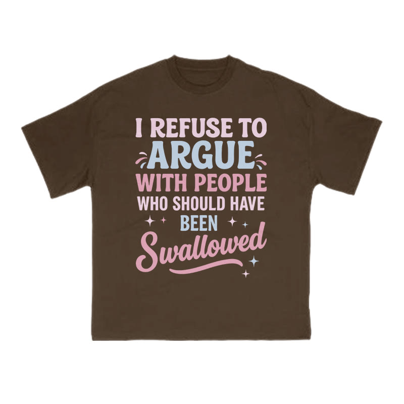 I Refuse To Arguewith Peoplewho Should Havebeen Swallowed Print T-shirt - Coffee - US16-18(2XL) - image 6