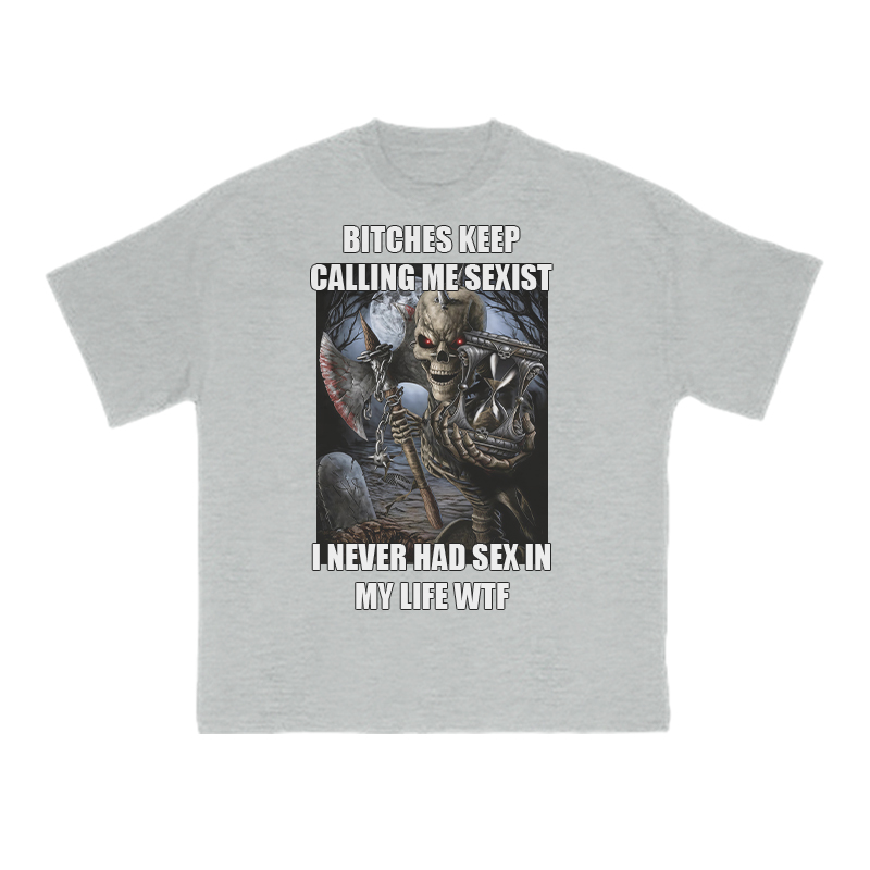 Bitches Keep Calling Me Sexist I Never Had Sex In My Life Wtf Print T-shirt - Grey - US16-18(2XL) - image 3
