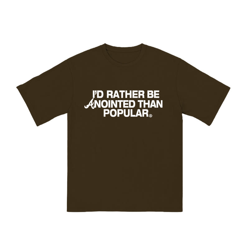 Unisex 100% Cotton I'd Rather Be Anointed Than Popular Print T-shirt