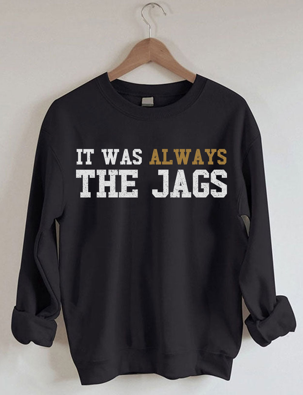 It Was Always the Jags Sweatshirt