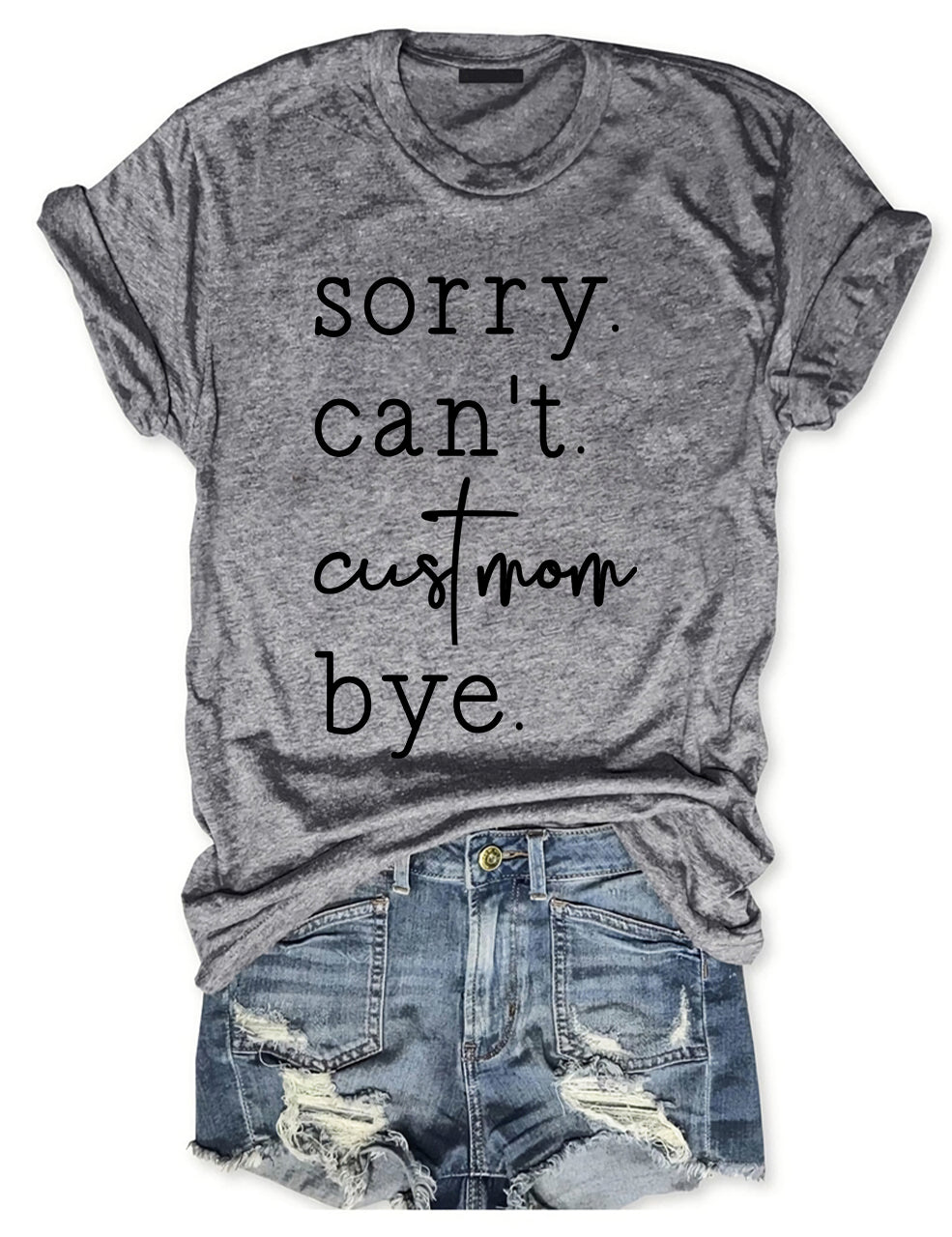 Sorry. Can't. Custom. Bye T-shirt