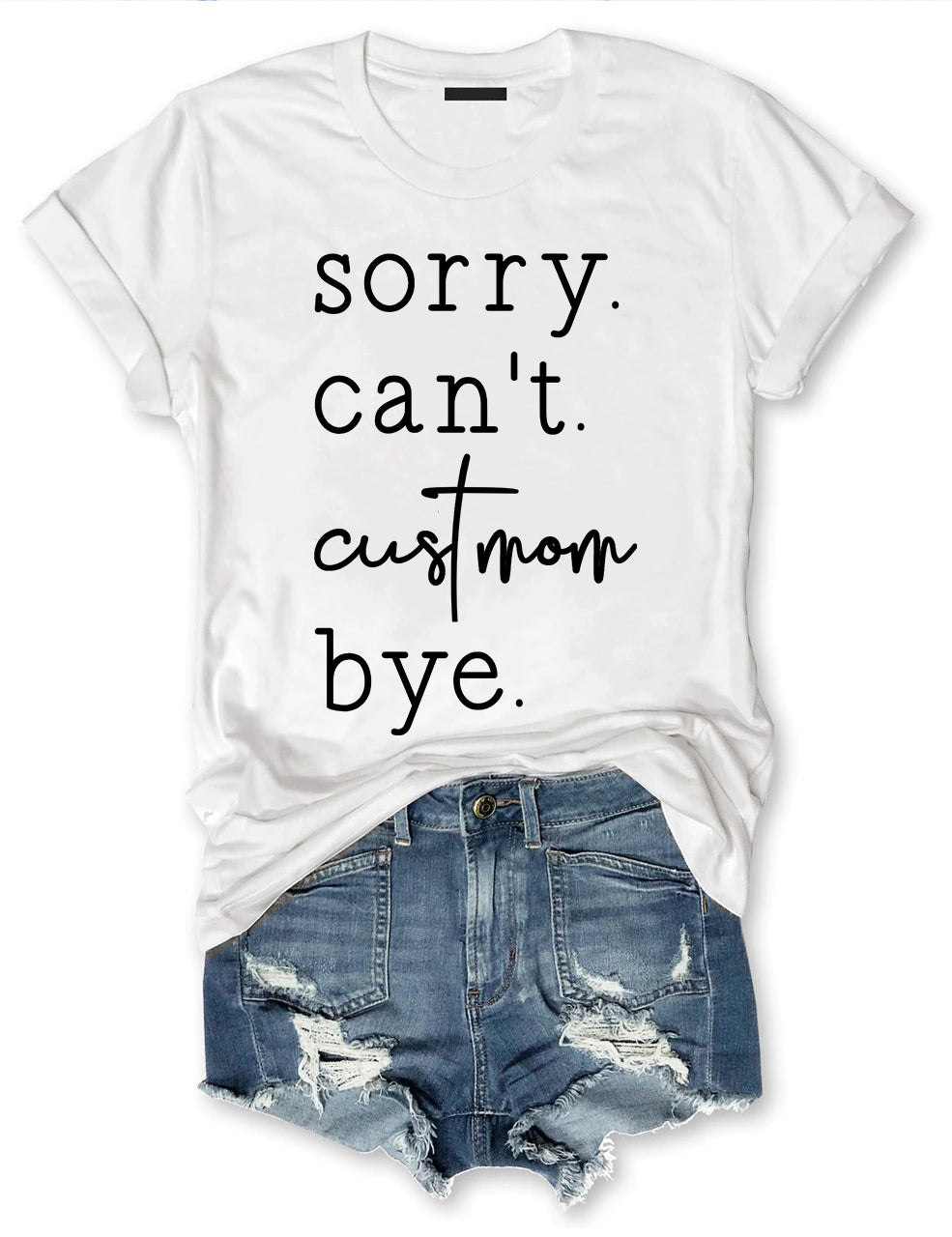 Sorry. Can't. Custom. Bye T-shirt