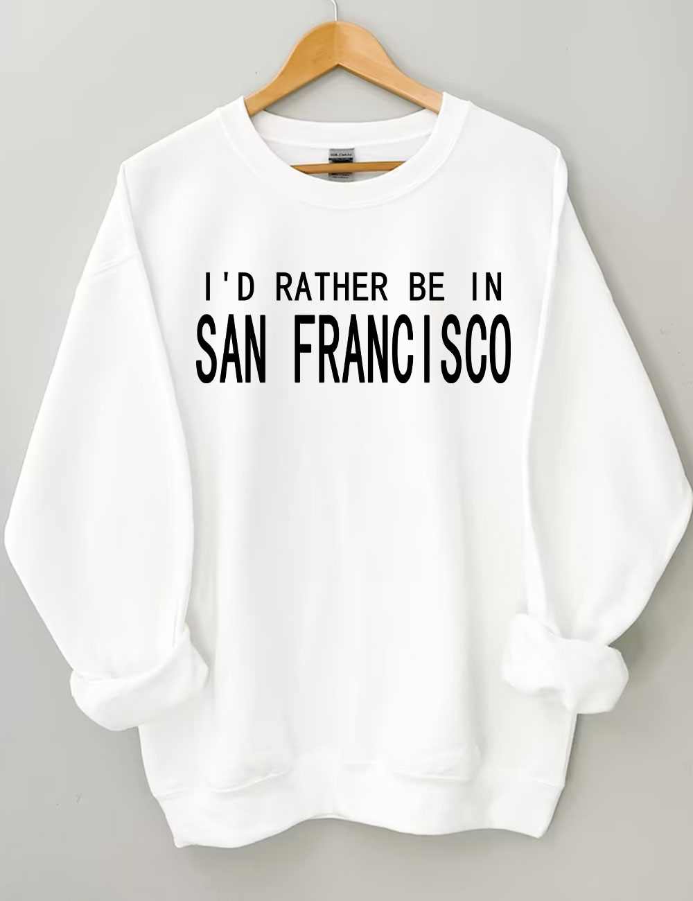 I'd Rather Be In San Francisco Sweatshirt