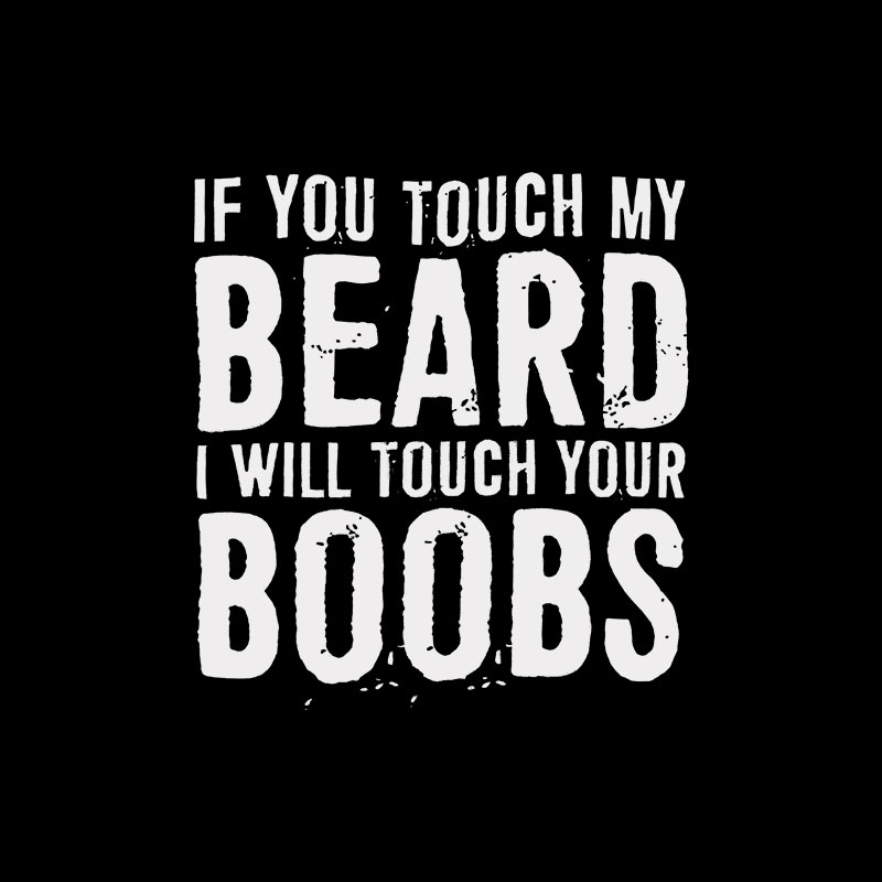 IF YOU TOUCH MY BEARD I WILL TOUCH YOUR BOOBS Black Print T-Shirt Image - 5