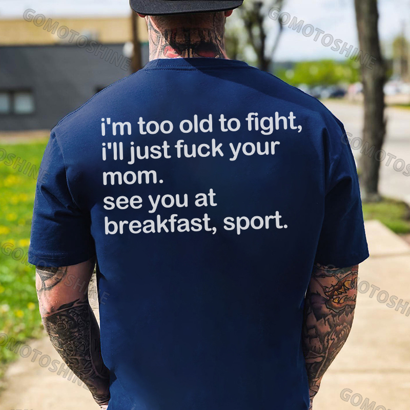 I'M TOO OLD TO FIGHT I'LL JUST F*CK YOUR MOM Print Men's T-shirt Image - 4