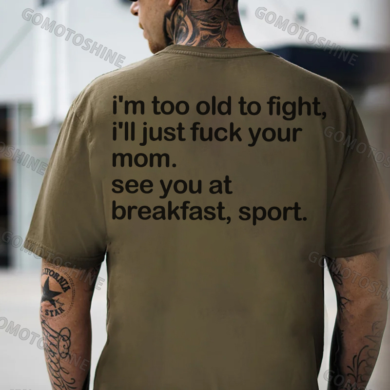 I'M TOO OLD TO FIGHT I'LL JUST F*CK YOUR MOM Print Men's T-shirt Image - 5