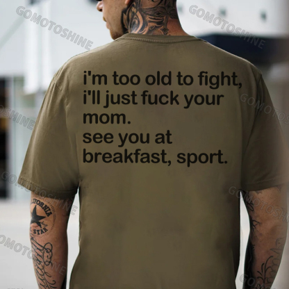 I'M TOO OLD TO FIGHT I'LL JUST F*CK YOUR MOM Print Men's T-shirt Image - 5
