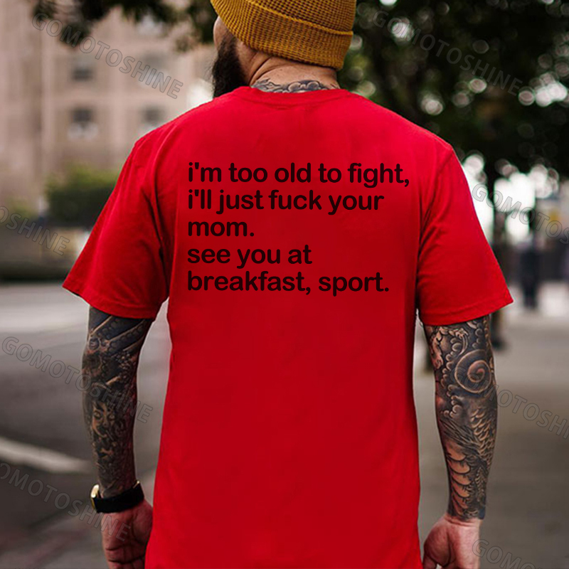 I'M TOO OLD TO FIGHT I'LL JUST F*CK YOUR MOM Print Men's T-shirt Image - 6