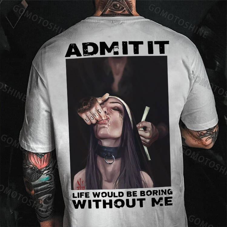ADMIT IT LIFE WOULD BE BORING WITHOUT ME Suck Finger Nun Print Men's T-shirt Image - 2