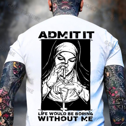 ADMIT IT LIFE WOULD BE BORING WITHOUT ME Smoking Nun Print Men's T-shirt Image - 2