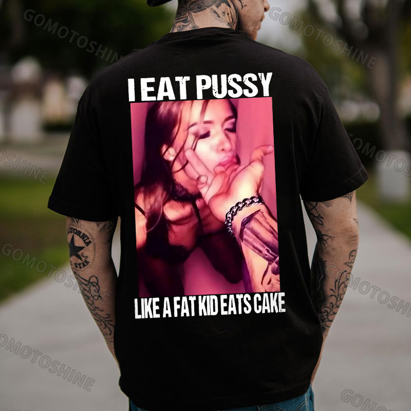 I EAT PUSSY LIKE A FAT KID EATS CAKE Suck Finger Dirty Girl Print Men's T-shirt Image - 1