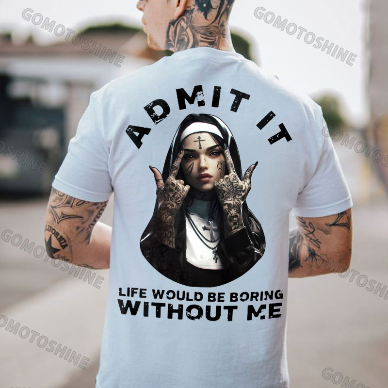 ADMIT IT LIFE WOULD BE BORING WITHOUT ME Defiant Nun Print Men's T-shirt Image - 2