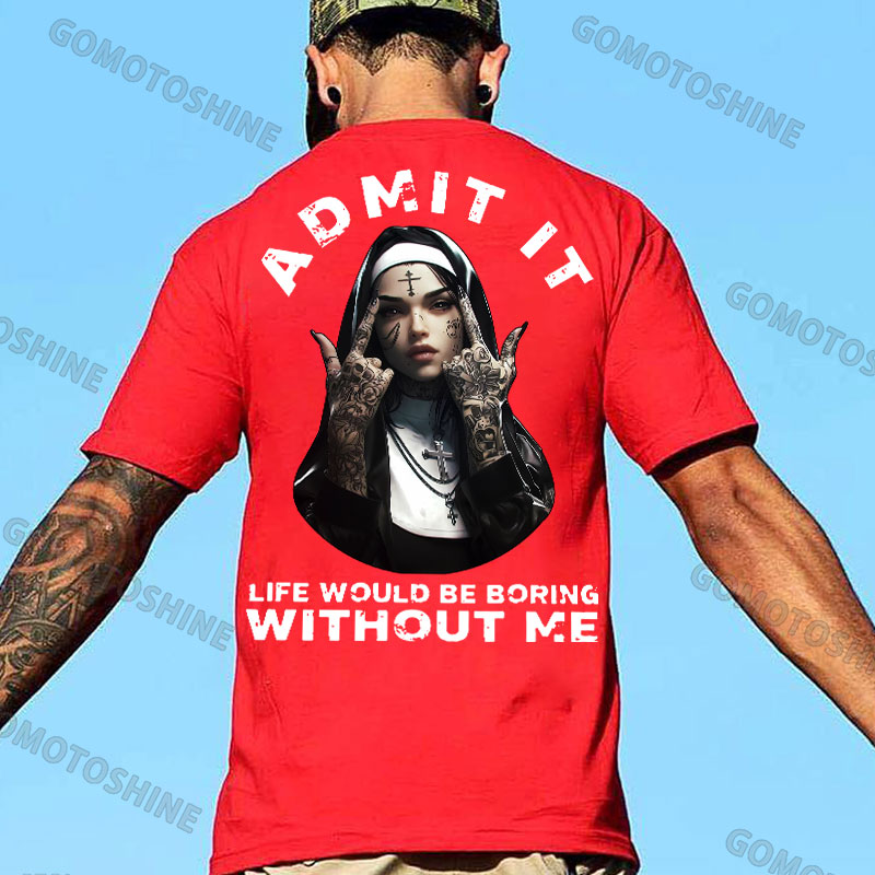 ADMIT IT LIFE WOULD BE BORING WITHOUT ME Defiant Nun Print Men's T-shirt Image - 6