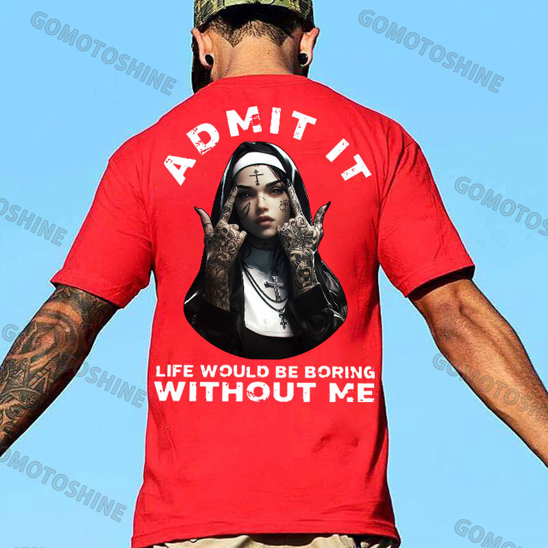 ADMIT IT LIFE WOULD BE BORING WITHOUT ME Defiant Nun Print Men's T-shirt Image - 6