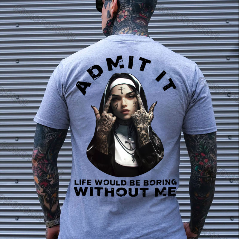 ADMIT IT LIFE WOULD BE BORING WITHOUT ME Defiant Nun Print Men's T-shirt Image - 3