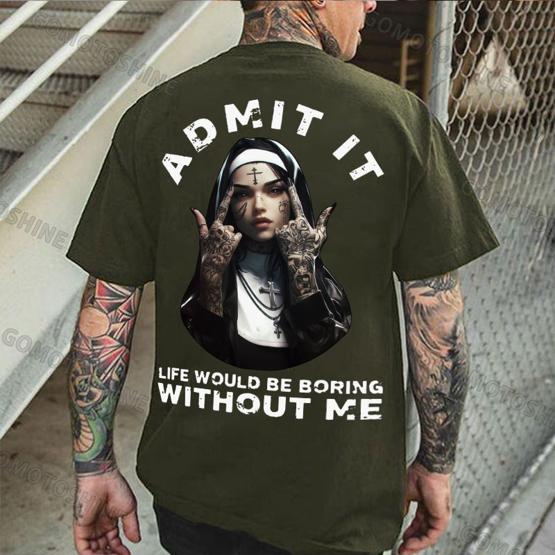 ADMIT IT LIFE WOULD BE BORING WITHOUT ME Defiant Nun Print Men's T-shirt Image - 5
