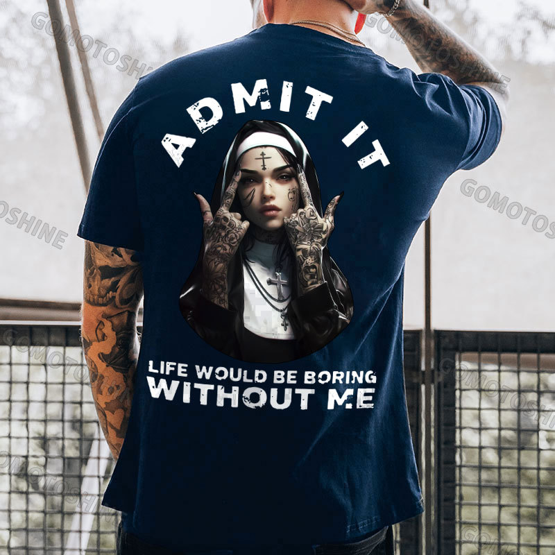 ADMIT IT LIFE WOULD BE BORING WITHOUT ME Defiant Nun Print Men's T-shirt Image - 4