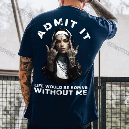 ADMIT IT LIFE WOULD BE BORING WITHOUT ME Defiant Nun Print Men's T-shirt Image - 4