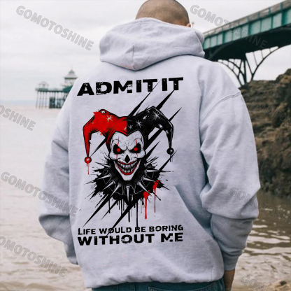 ADMIT IT LIFE WOULD BE BORING WITHOUT ME Evil Joker Print Men's Hoodie