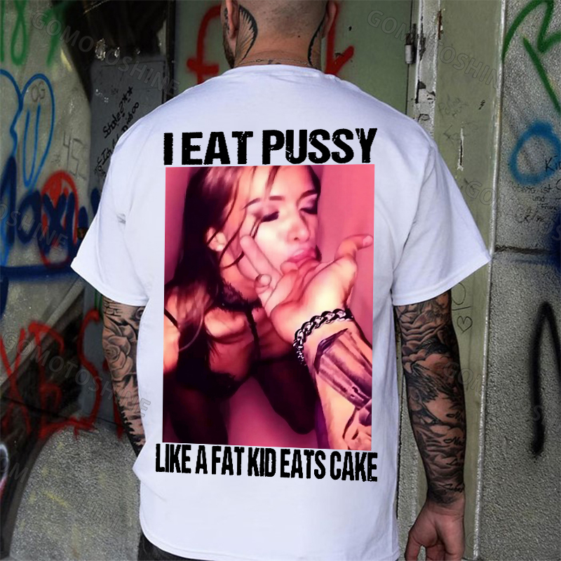 I EAT PUSSY LIKE A FAT KID EATS CAKE Suck Finger Dirty Girl Print Men's T-shirt Image - 2