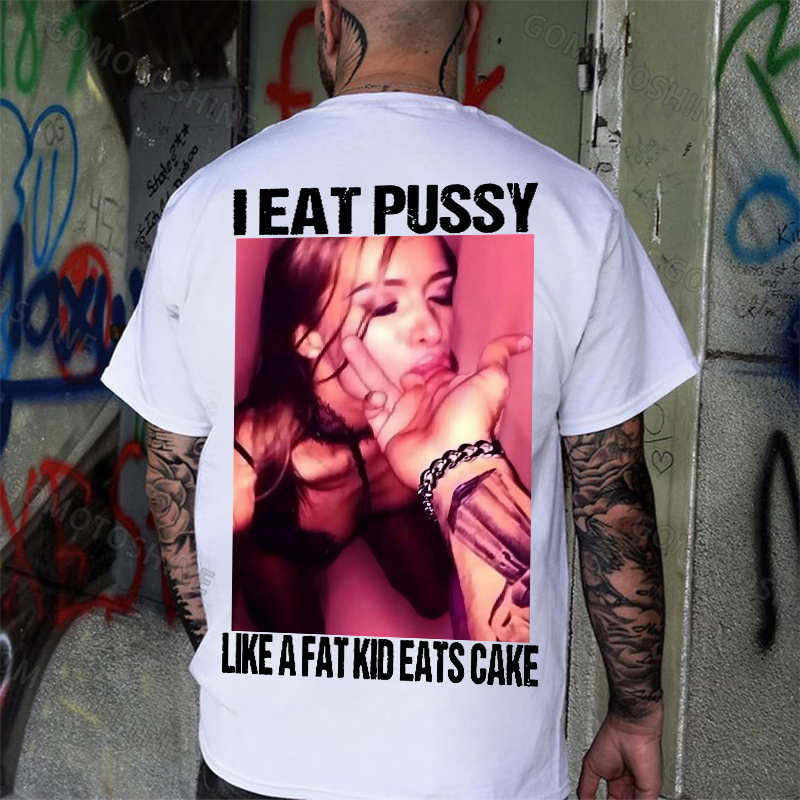 I EAT PUSSY LIKE A FAT KID EATS CAKE Suck Finger Dirty Girl Print Men's T-shirt Image - 2